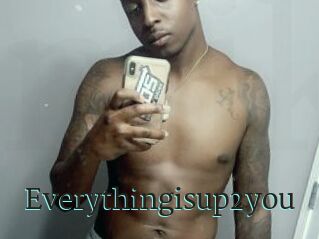 Everythingisup2you